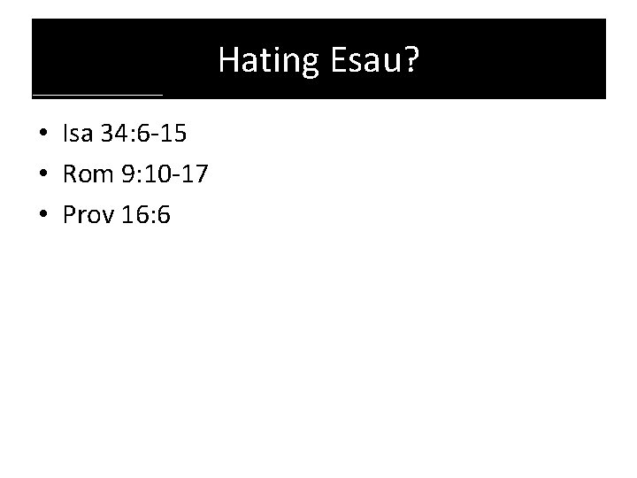 Hating Esau? • Isa 34: 6 -15 • Rom 9: 10 -17 • Prov
