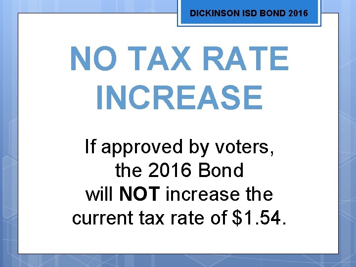 DICKINSON ISD BOND 2016 NO TAX RATE INCREASE If approved by voters, the 2016