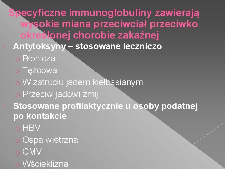 Specyficzne immunoglobuliny zawierają wysokie miana przeciwciał przeciwko określonej chorobie zakaźnej Antytoksyny – stosowane leczniczo