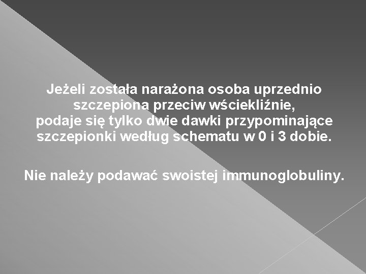 Jeżeli została narażona osoba uprzednio szczepiona przeciw wściekliźnie, podaje się tylko dwie dawki przypominające