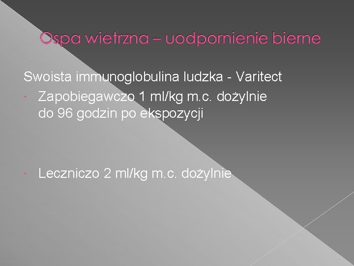 Swoista immunoglobulina ludzka - Varitect Zapobiegawczo 1 ml/kg m. c. dożylnie do 96 godzin