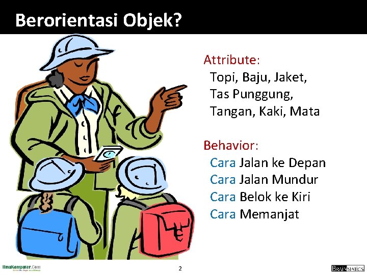 Berorientasi Objek? Attribute: Topi, Baju, Jaket, Tas Punggung, Tangan, Kaki, Mata Behavior: Cara Jalan
