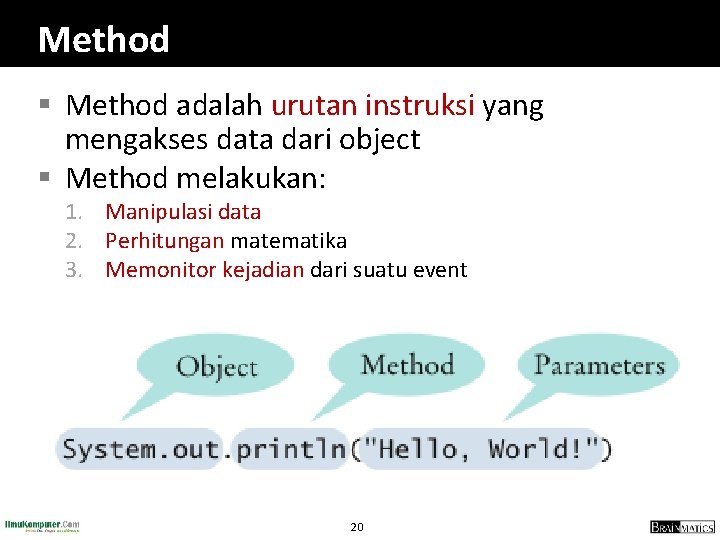 Method § Method adalah urutan instruksi yang mengakses data dari object § Method melakukan: