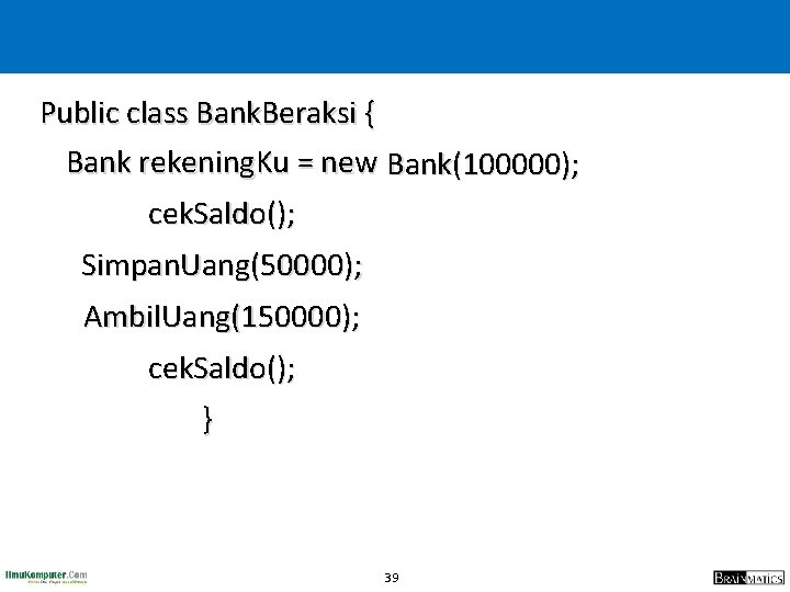 Public class Bank. Beraksi { Bank rekening. Ku = new Bank(100000); cek. Saldo(); Simpan.