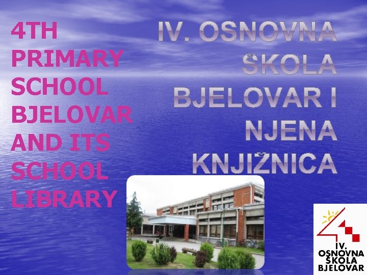 4 TH PRIMARY SCHOOL BJELOVAR AND ITS SCHOOL LIBRARY 