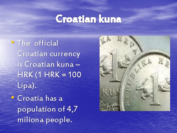 Croatian kuna • The official Croatian currency is Croatian kuna – HRK (1 HRK