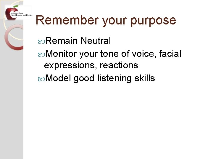 Remember your purpose Remain Neutral Monitor your tone of voice, facial expressions, reactions Model