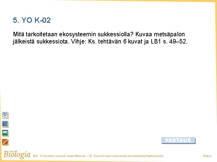 5. YO K-02 Mitä tarkoitetaan ekosysteemin sukkessiolla? Kuvaa metsäpalon jälkeistä sukkessiota. Vihje: Ks. tehtävän