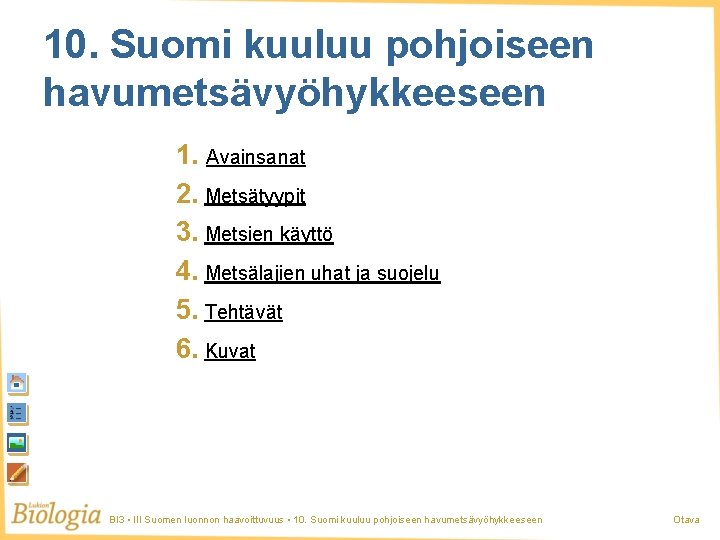 10. Suomi kuuluu pohjoiseen havumetsävyöhykkeeseen 1. Avainsanat 2. Metsätyypit 3. Metsien käyttö 4. Metsälajien