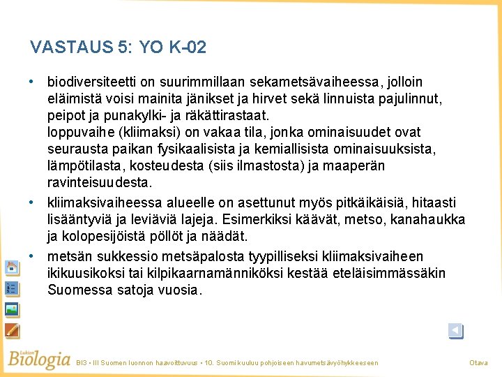 VASTAUS 5: YO K-02 • biodiversiteetti on suurimmillaan sekametsävaiheessa, jolloin eläimistä voisi mainita jänikset