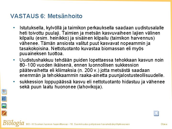 VASTAUS 6: Metsänhoito • Istutuksella, kylvöllä ja taimikon perkauksella saadaan uudistusalalle heti toivottu puulaji.