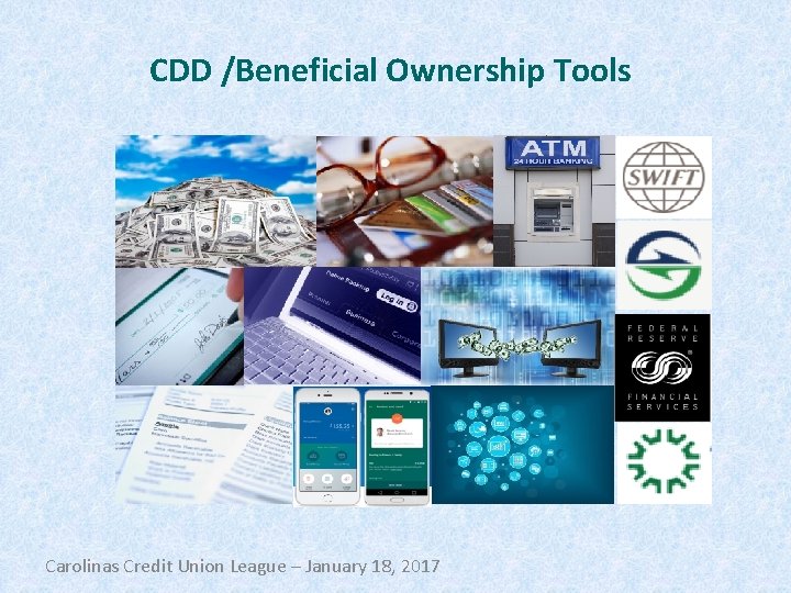 CDD /Beneficial Ownership Tools Carolinas Credit Union League – January 18, 2017 