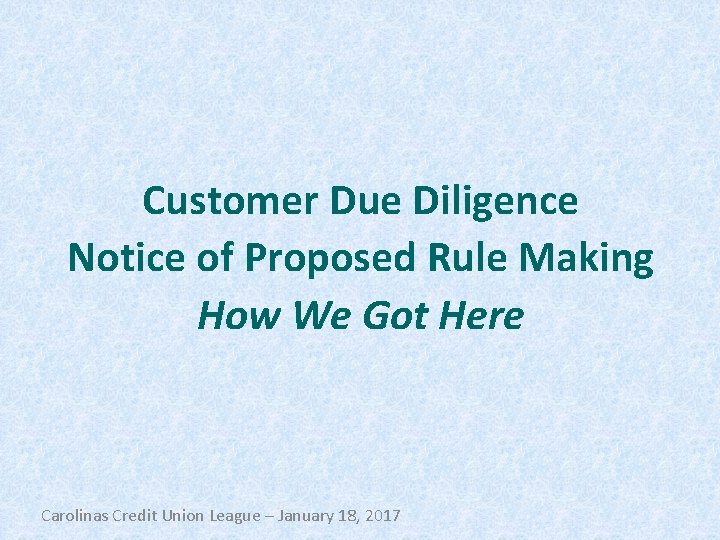 Customer Due Diligence Notice of Proposed Rule Making How We Got Here Carolinas Credit