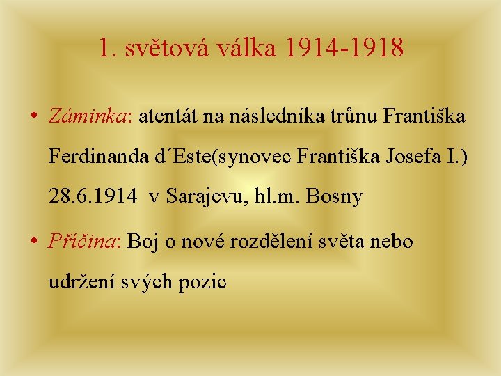 1. světová válka 1914 -1918 • Záminka: atentát na následníka trůnu Františka Ferdinanda d´Este(synovec