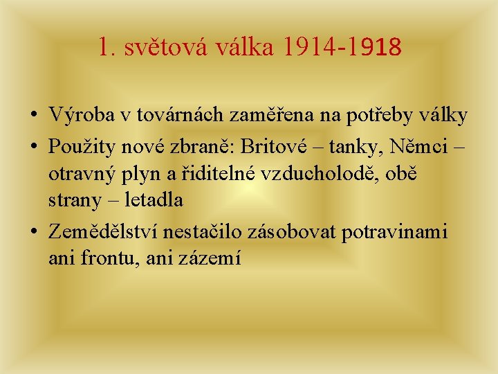 1. světová válka 1914 -1918 • Výroba v továrnách zaměřena na potřeby války •