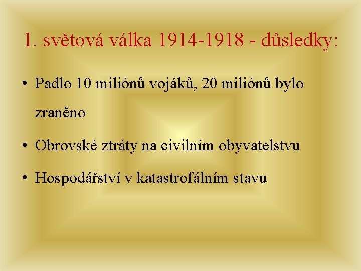 1. světová válka 1914 -1918 - důsledky: • Padlo 10 miliónů vojáků, 20 miliónů