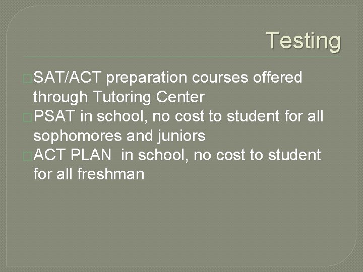 Testing �SAT/ACT preparation courses offered through Tutoring Center �PSAT in school, no cost to