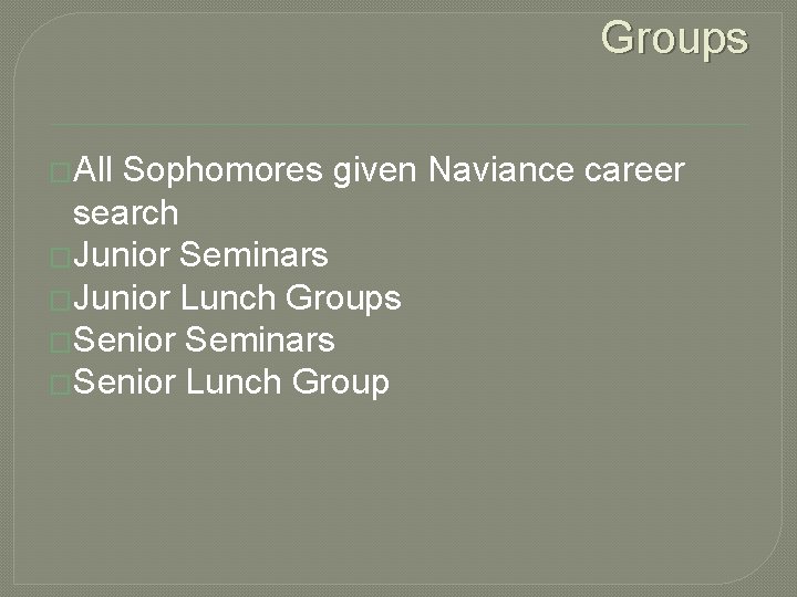 Groups �All Sophomores given Naviance career search �Junior Seminars �Junior Lunch Groups �Senior Seminars