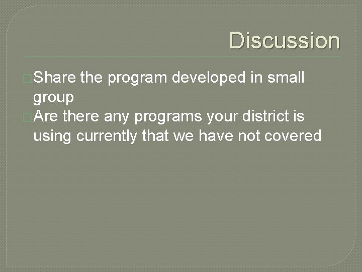 Discussion �Share the program developed in small group �Are there any programs your district