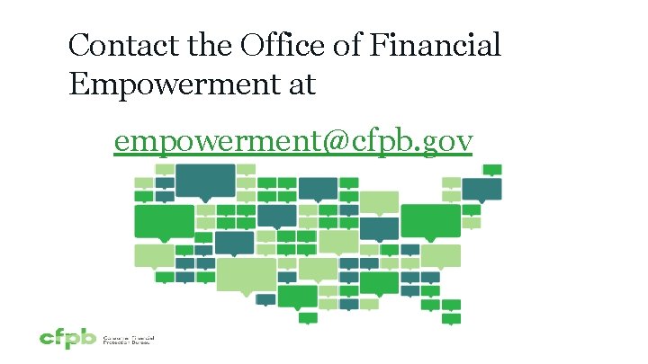 Contact the Office of Financial Empowerment at empowerment@cfpb. gov 