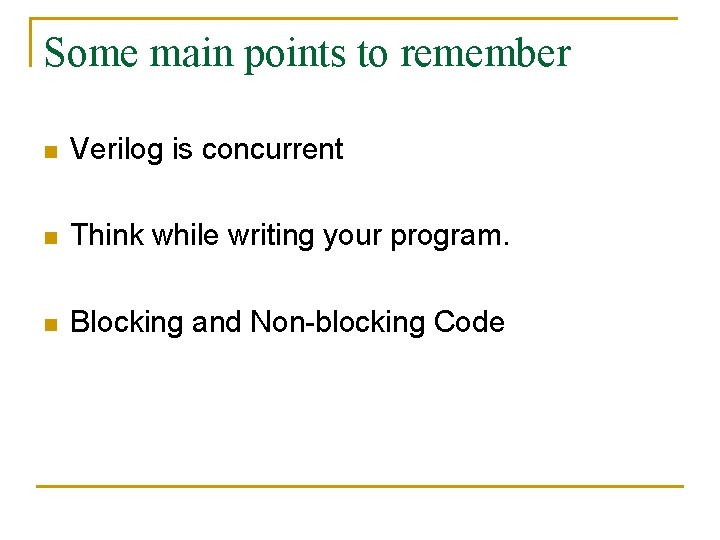 Some main points to remember n Verilog is concurrent n Think while writing your