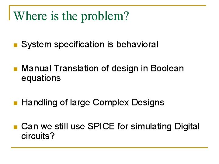 Where is the problem? n System specification is behavioral n Manual Translation of design