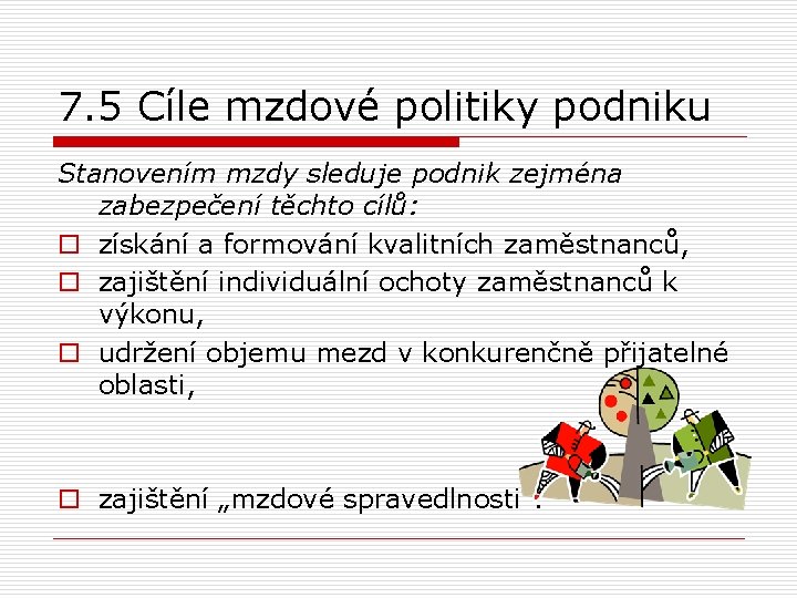 7. 5 Cíle mzdové politiky podniku Stanovením mzdy sleduje podnik zejména zabezpečení těchto cílů: