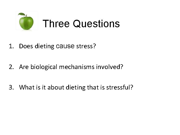 Three Questions 1. Does dieting cause stress? 2. Are biological mechanisms involved? 3. What