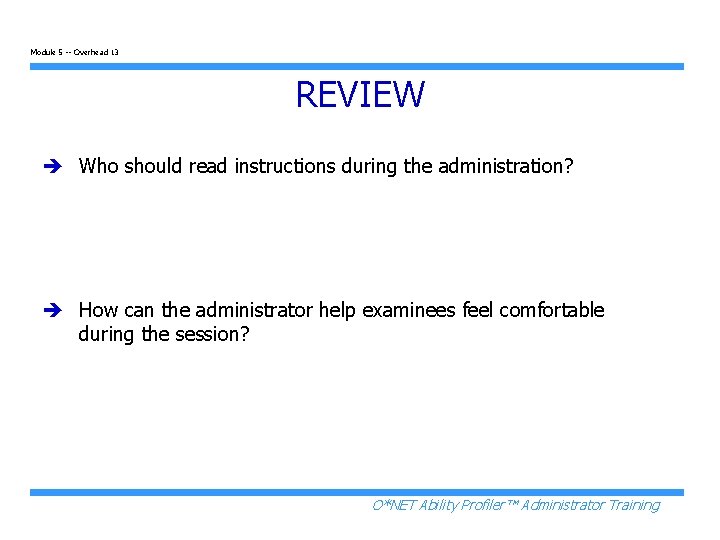 Module 5 -- Overhead 13 REVIEW è Who should read instructions during the administration?