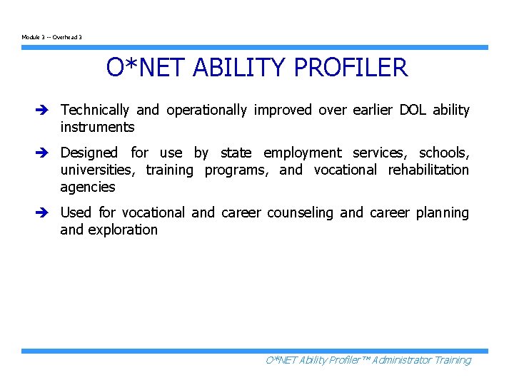 Module 3 -- Overhead 3 O*NET ABILITY PROFILER è Technically and operationally improved over