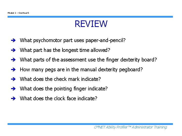 Module 3 -- Overhead 5 REVIEW è What psychomotor part uses paper-and-pencil? è What