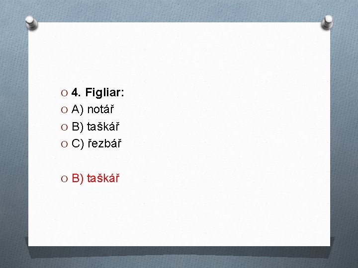 O 4. Figliar: O A) notář O B) taškář O C) řezbář O B)