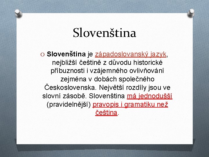 Slovenština O Slovenština je západoslovanský jazyk, nejbližší češtině z důvodu historické příbuznosti i vzájemného