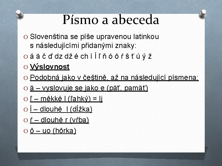 Písmo a abeceda O Slovenština se píše upravenou latinkou s následujícími přidanými znaky: O