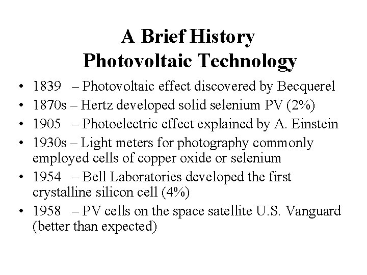 A Brief History Photovoltaic Technology • • 1839 – Photovoltaic effect discovered by Becquerel