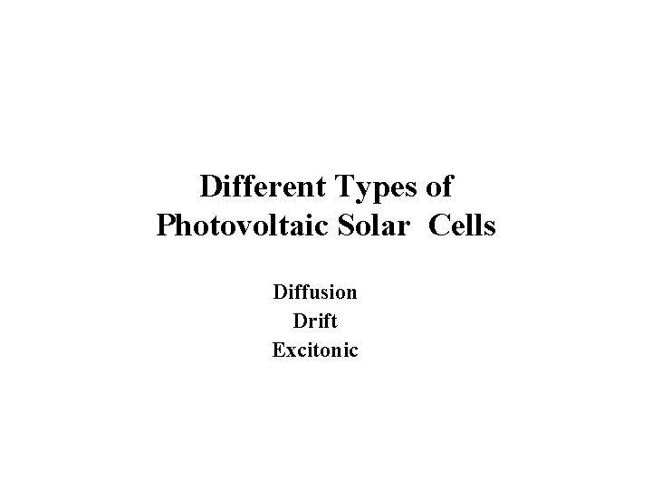 Different Types of Photovoltaic Solar Cells Diffusion Drift Excitonic 