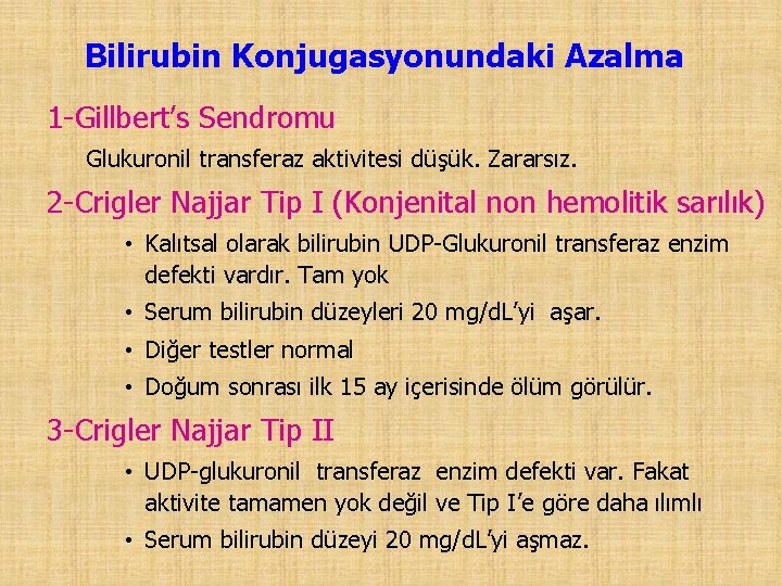 Bilirubin Konjugasyonundaki Azalma 1 -Gillbert’s Sendromu Glukuronil transferaz aktivitesi düşük. Zararsız. 2 -Crigler Najjar