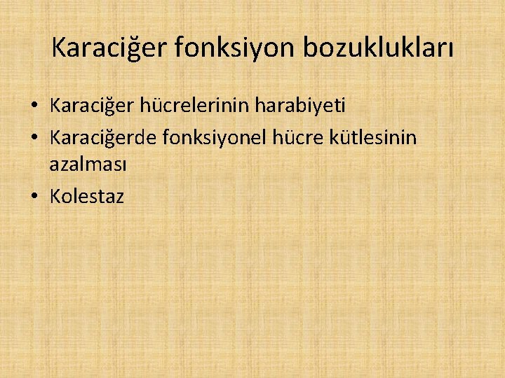 Karaciğer fonksiyon bozuklukları • Karaciğer hücrelerinin harabiyeti • Karaciğerde fonksiyonel hücre kütlesinin azalması •