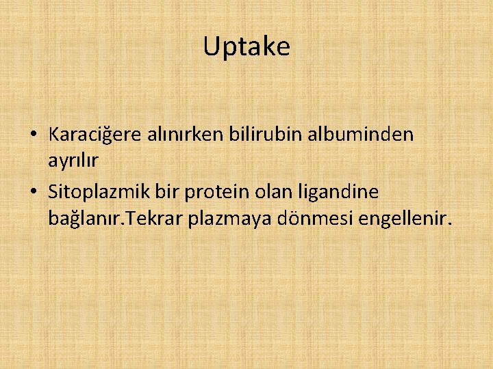 Uptake • Karaciğere alınırken bilirubin albuminden ayrılır • Sitoplazmik bir protein olan ligandine bağlanır.