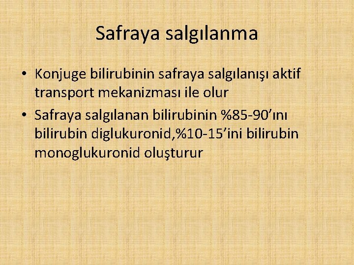 Safraya salgılanma • Konjuge bilirubinin safraya salgılanışı aktif transport mekanizması ile olur • Safraya