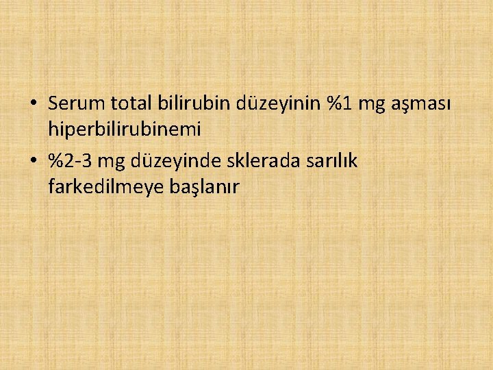  • Serum total bilirubin düzeyinin %1 mg aşması hiperbilirubinemi • %2 -3 mg