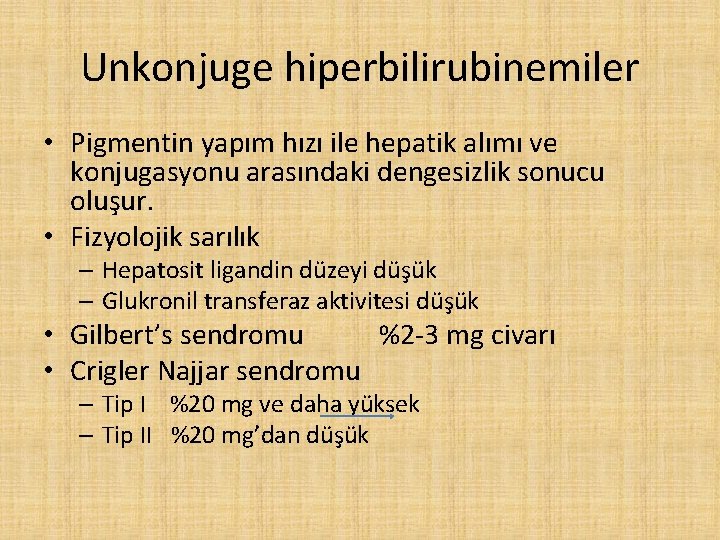 Unkonjuge hiperbilirubinemiler • Pigmentin yapım hızı ile hepatik alımı ve konjugasyonu arasındaki dengesizlik sonucu