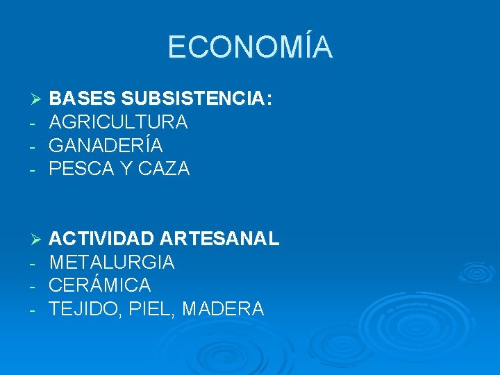 ECONOMÍA Ø - BASES SUBSISTENCIA: AGRICULTURA GANADERÍA PESCA Y CAZA Ø - ACTIVIDAD ARTESANAL