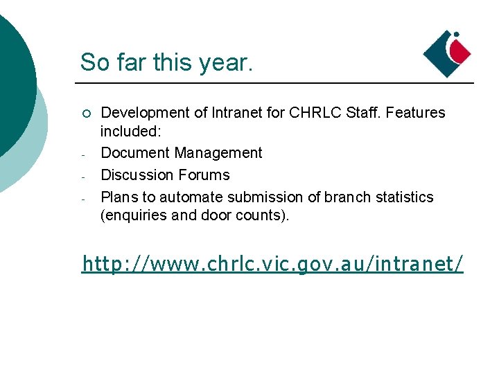 So far this year. ¡ - Development of Intranet for CHRLC Staff. Features included: