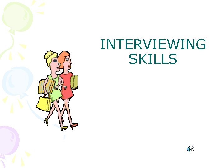 INTERVIEWING SKILLS INTERVIEWING SKILLS