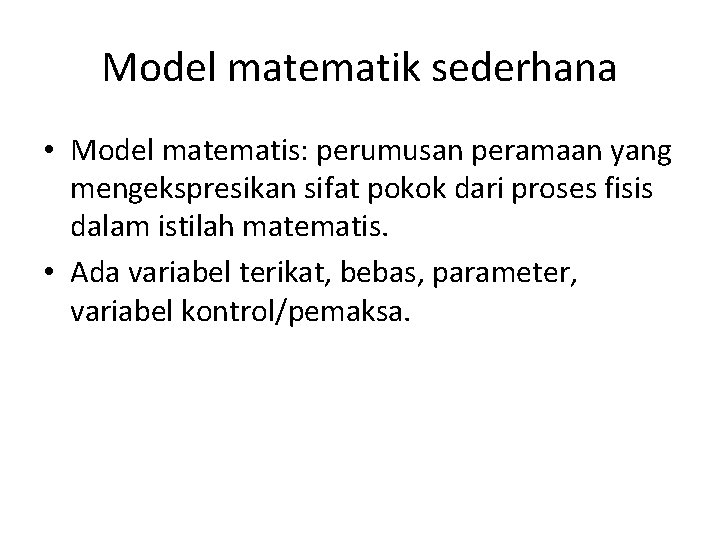 Model matematik sederhana • Model matematis: perumusan peramaan yang mengekspresikan sifat pokok dari proses