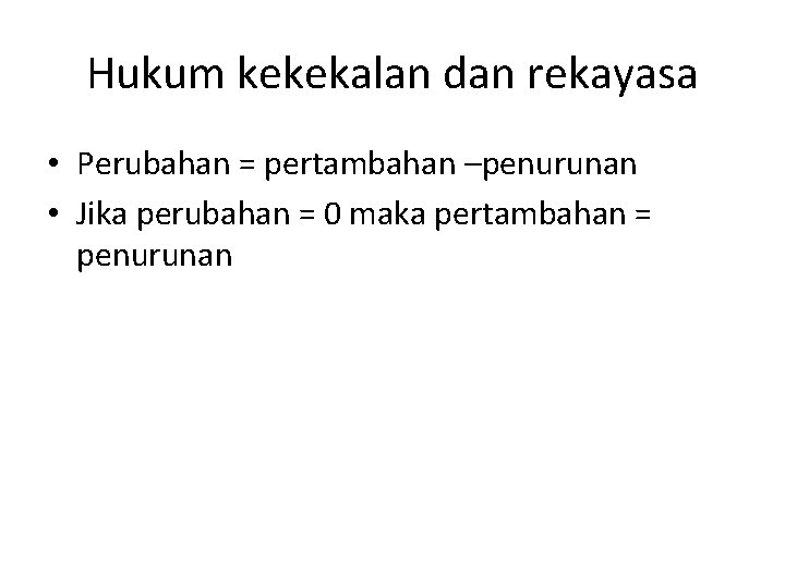 Hukum kekekalan dan rekayasa • Perubahan = pertambahan –penurunan • Jika perubahan = 0