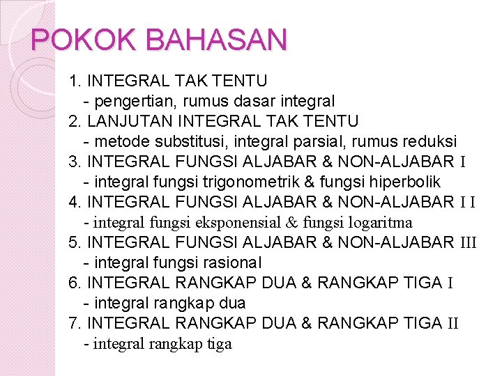 POKOK BAHASAN 1. INTEGRAL TAK TENTU - pengertian, rumus dasar integral 2. LANJUTAN INTEGRAL