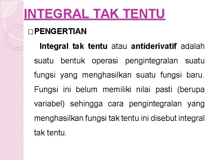 INTEGRAL TAK TENTU �PENGERTIAN Integral tak tentu atau antiderivatif adalah suatu bentuk operasi pengintegralan