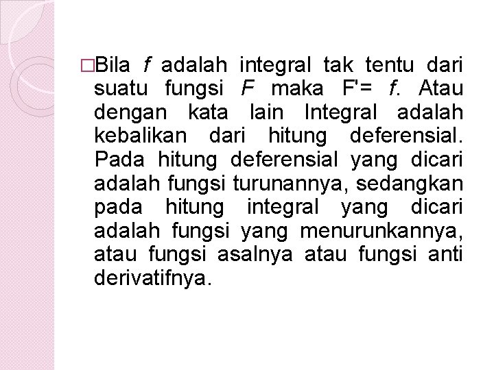 �Bila f adalah integral tak tentu dari suatu fungsi F maka F'= f. Atau